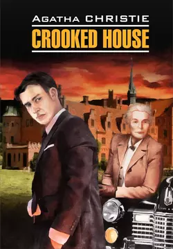 Crooked House / Скрюченный домишко. Книга для чтения на английском языке читать онлайн