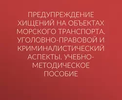 Предупреждение хищений на объектах морского транспорта. Уголовно-правовой и криминалистический аспекты. Учебно-методическое пособие читать онлайн