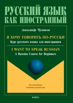 А. В. Чумаков. Я хочу говорить по-русски. Курс русского языка для иностранцев. I want to speak Russian. A Russian Course for Beginners читать книгу онлайн на сайте alivahotel.ru. Скачать книгу в формате FB2, TXT, PDF, EPUB бесплатно без регистрации.